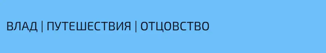 ВЛАД | ПУТЕШЕСТВИЯ | ОТЦОВСТВО